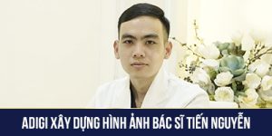 Adigi xây dựng hình ảnh bác sĩ Tiến Nguyễn